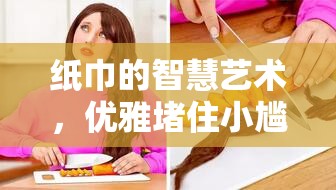 紙巾的智慧藝術，優(yōu)雅堵住小尷尬的創(chuàng)意生活小妙招