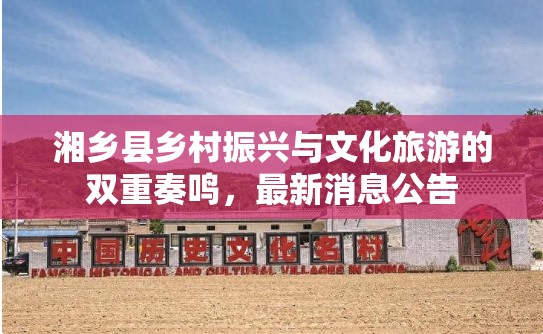 湘鄉(xiāng)縣鄉(xiāng)村振興與文化旅游的雙重奏鳴，最新消息公告
