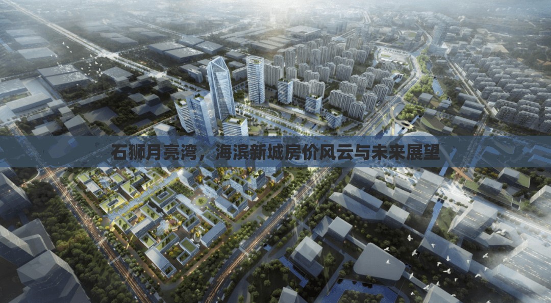 石獅月亮灣，海濱新城房?jī)r(jià)風(fēng)云與未來展望