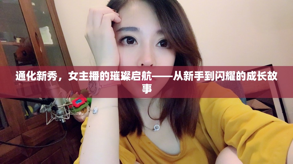 通化新秀，女主播的璀璨啟航——從新手到閃耀的成長故事