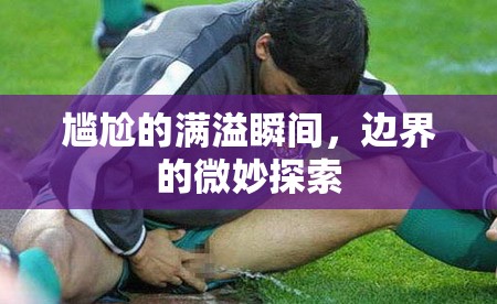 尷尬的滿溢瞬間，邊界的微妙探索