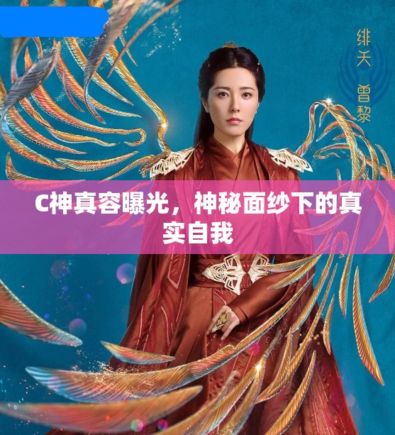 C神真容曝光，神秘面紗下的真實(shí)自我