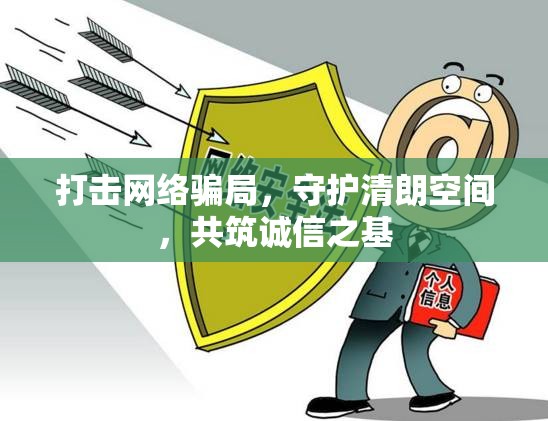 打擊網(wǎng)絡(luò)騙局，守護(hù)清朗空間，共筑誠(chéng)信之基