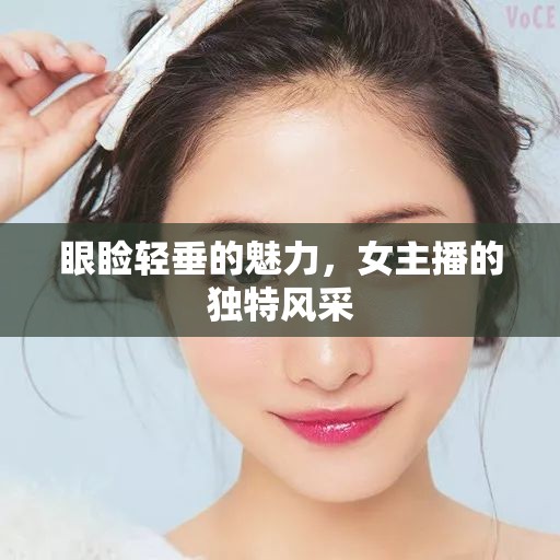 眼瞼輕垂的魅力，女主播的獨(dú)特風(fēng)采