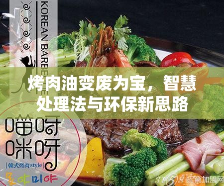 烤肉油變廢為寶，智慧處理法與環(huán)保新思路
