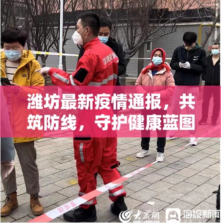 濰坊最新疫情通報，共筑防線，守護健康藍圖