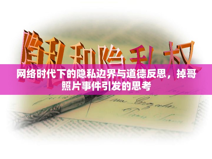 網(wǎng)絡(luò)時(shí)代下的隱私邊界與道德反思，掉哥照片事件引發(fā)的思考