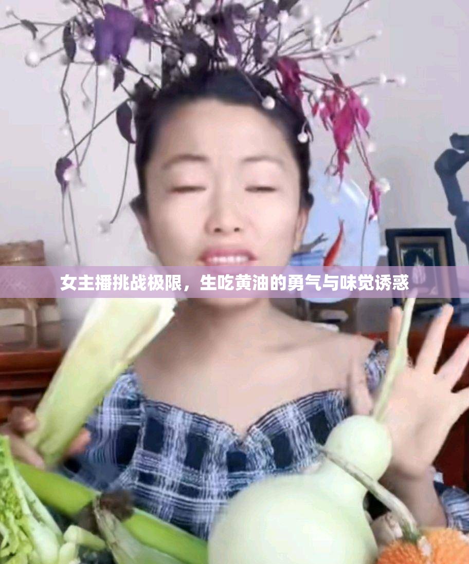 女主播挑戰(zhàn)極限，生吃黃油的勇氣與味覺誘惑