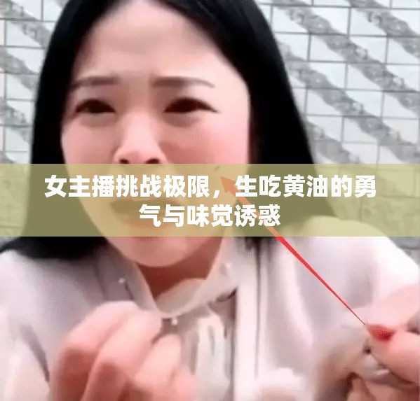 女主播挑戰(zhàn)極限，生吃黃油的勇氣與味覺誘惑