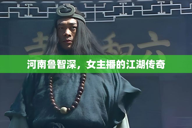 河南魯智深，女主播的江湖傳奇