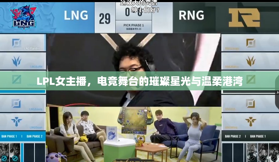 LPL女主播，電競(jìng)舞臺(tái)的璀璨星光與溫柔港灣