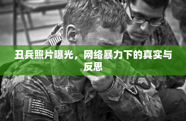 丑兵照片曝光，網(wǎng)絡暴力下的真實與反思