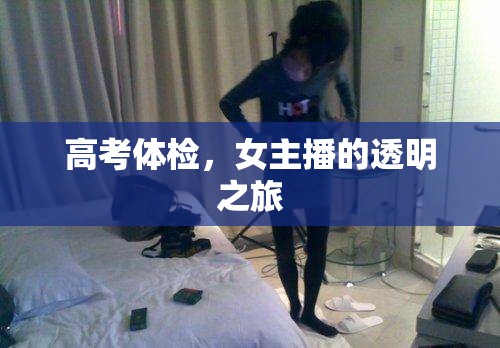 高考體檢，女主播的透明之旅