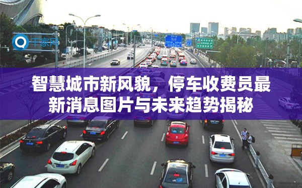智慧城市新風(fēng)貌，停車收費(fèi)員最新消息圖片與未來趨勢(shì)揭秘
