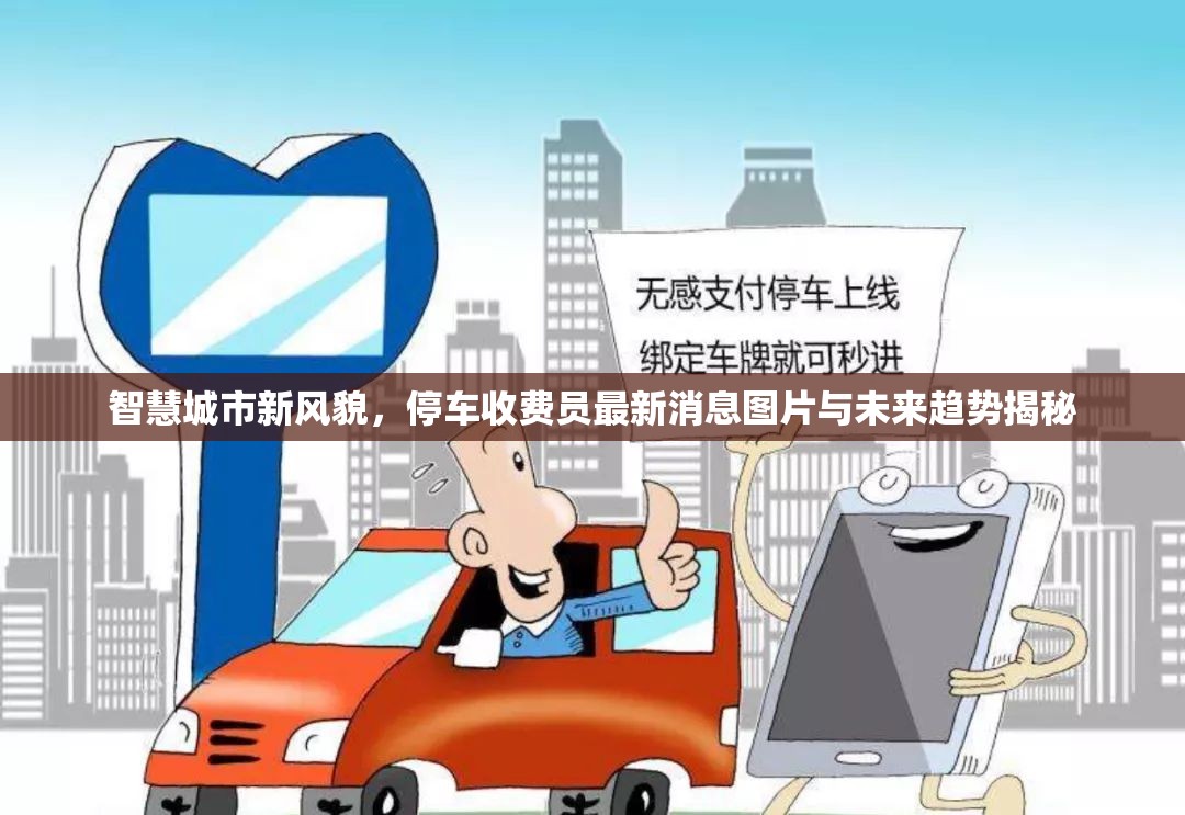 智慧城市新風(fēng)貌，停車收費(fèi)員最新消息圖片與未來趨勢(shì)揭秘