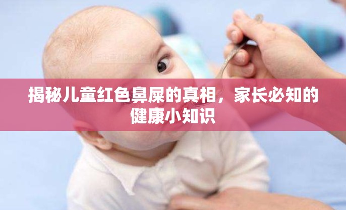 揭秘兒童紅色鼻屎的真相，家長(zhǎng)必知的健康小知識(shí)