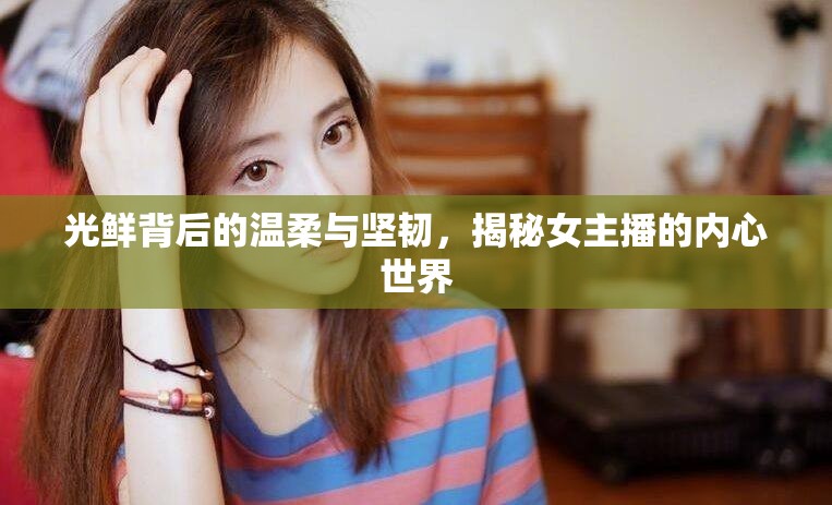 光鮮背后的溫柔與堅(jiān)韌，揭秘女主播的內(nèi)心世界