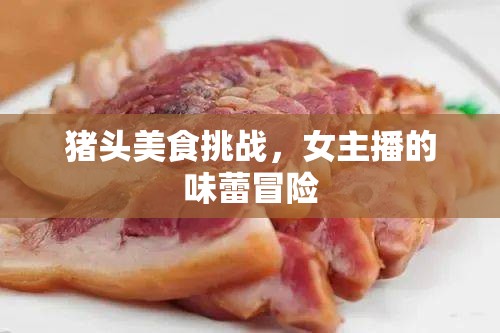 豬頭美食挑戰(zhàn)，女主播的味蕾冒險(xiǎn)