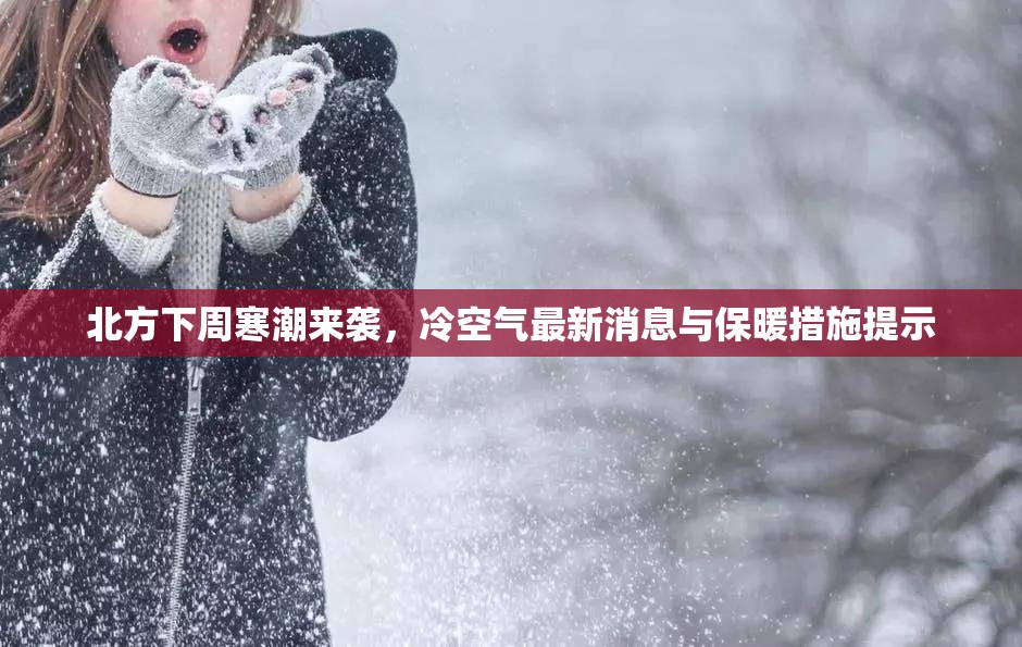 北方下周寒潮來襲，冷空氣最新消息與保暖措施提示
