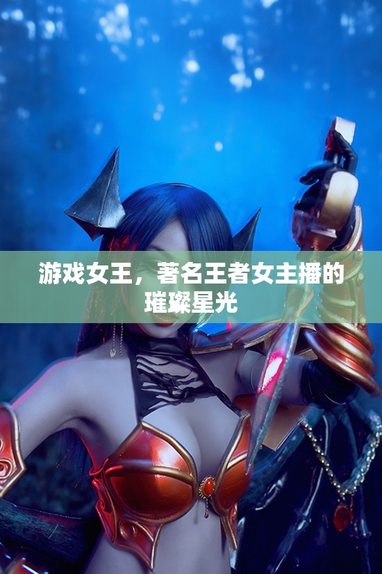 游戲女王，著名王者女主播的璀璨星光