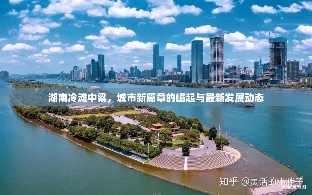 湖南冷灘中梁，城市新篇章的崛起與最新發(fā)展動(dòng)態(tài)