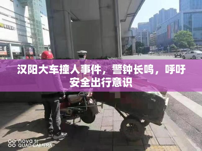 漢陽大車撞人事件，警鐘長鳴，呼吁安全出行意識