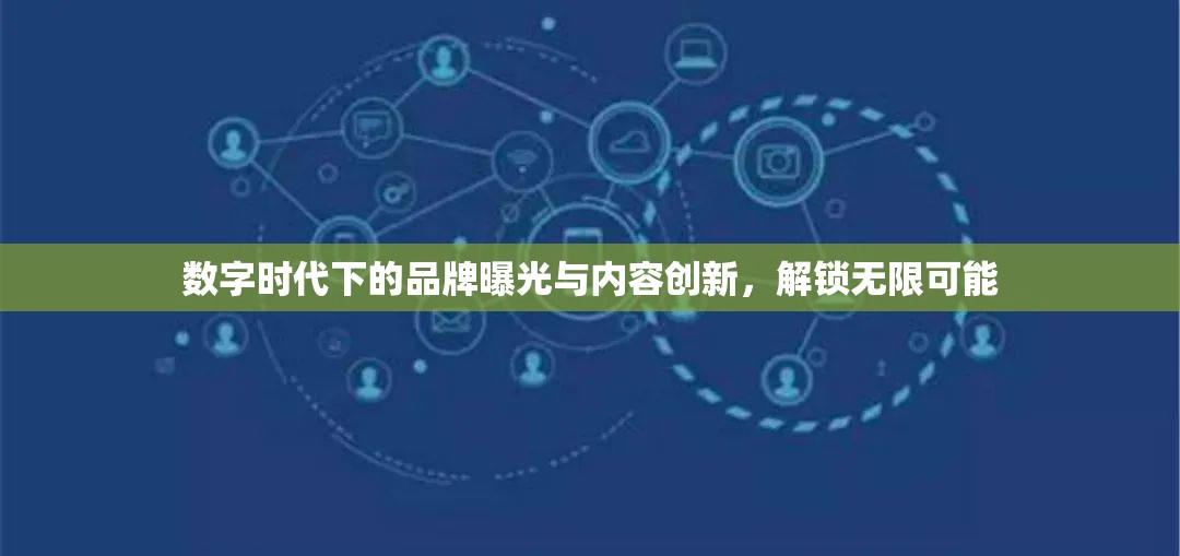 數(shù)字時(shí)代下的品牌曝光與內(nèi)容創(chuàng)新，解鎖無(wú)限可能