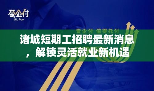 諸城短期工招聘最新消息，解鎖靈活就業(yè)新機(jī)遇