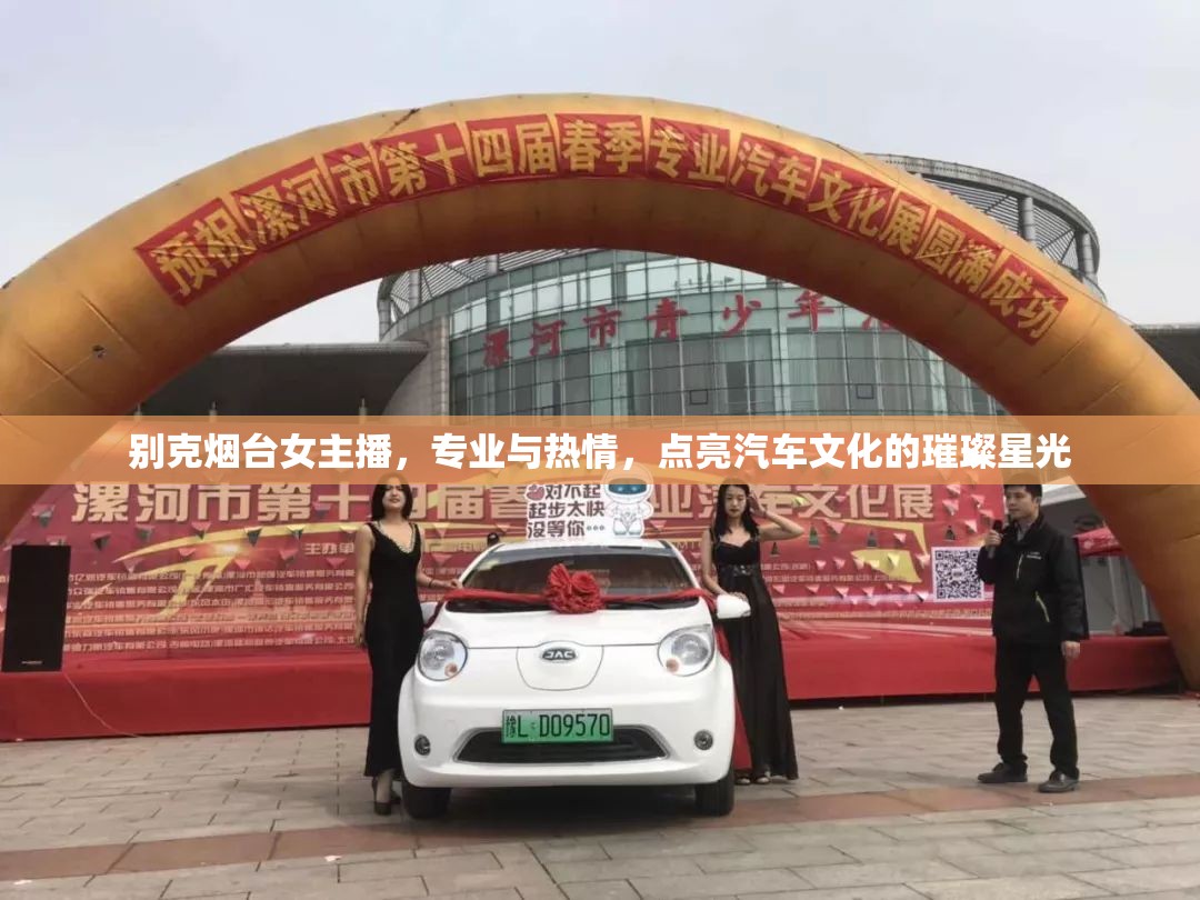 別克煙臺(tái)女主播，專(zhuān)業(yè)與熱情，點(diǎn)亮汽車(chē)文化的璀璨星光