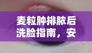 麥粒腫排膿后洗臉指南，安全與舒適的雙重保障