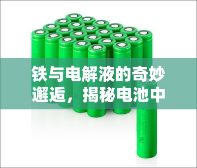 鐵與電解液的奇妙邂逅，揭秘電池中液體內(nèi)含鐵的奧秘