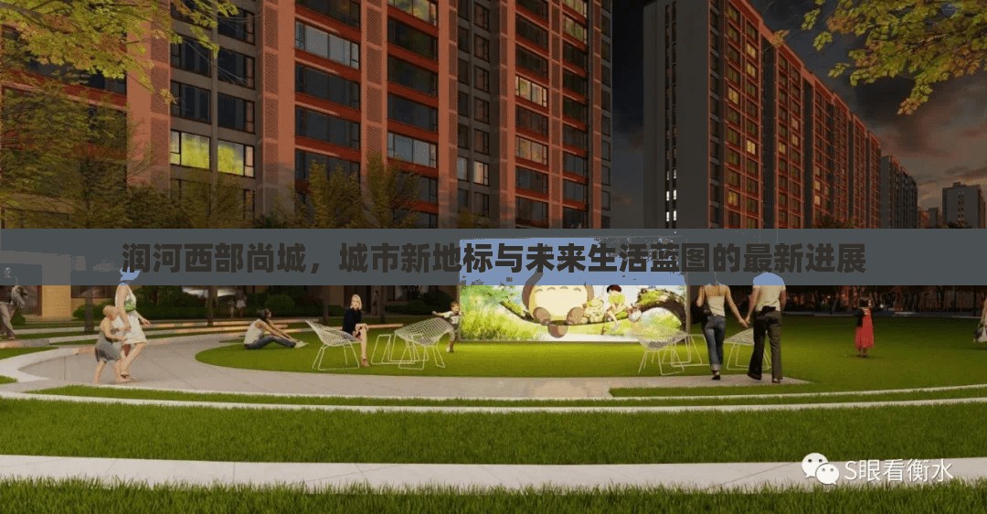 潤河西部尚城，城市新地標與未來生活藍圖的最新進展