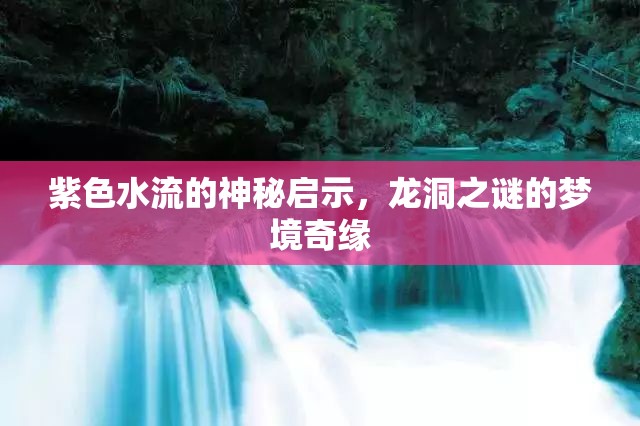 紫色水流的神秘啟示，龍洞之謎的夢境奇緣