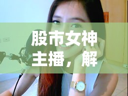 股市女神主播，解鎖投資智慧，共啟財富之旅
