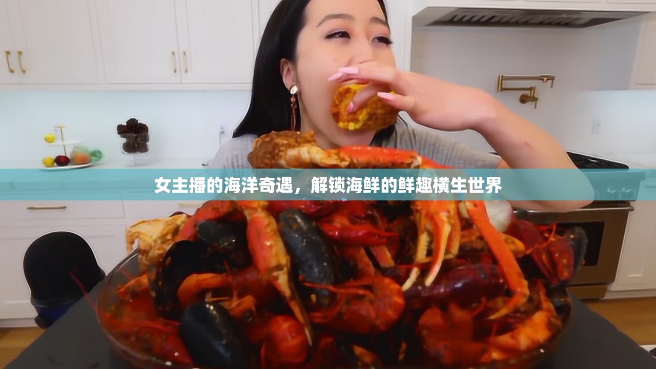 女主播的海洋奇遇，解鎖海鮮的鮮趣橫生世界