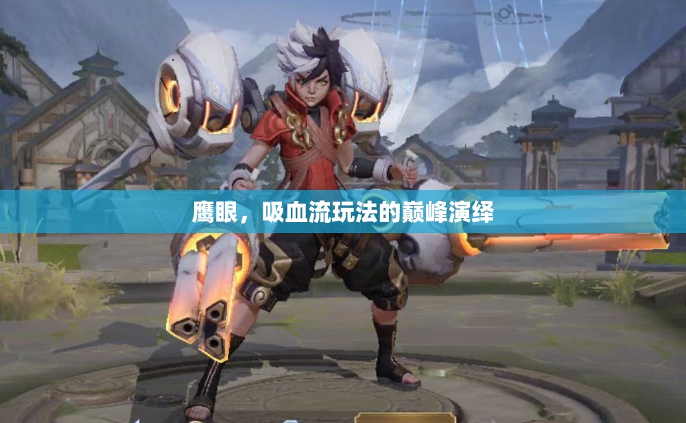 鷹眼，吸血流玩法的巔峰演繹