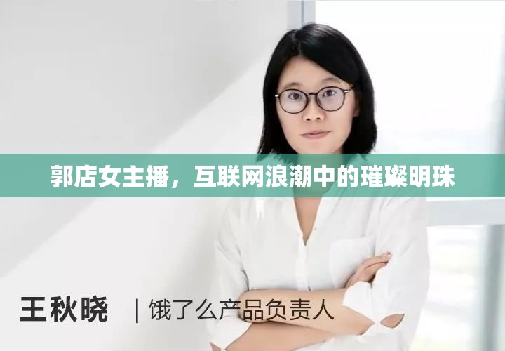 郭店女主播，互聯(lián)網(wǎng)浪潮中的璀璨明珠