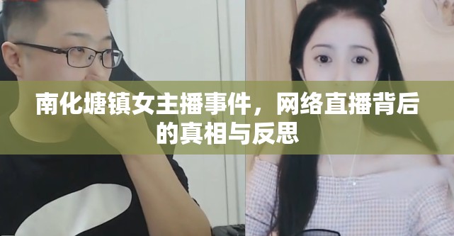 南化塘鎮(zhèn)女主播事件，網(wǎng)絡(luò)直播背后的真相與反思