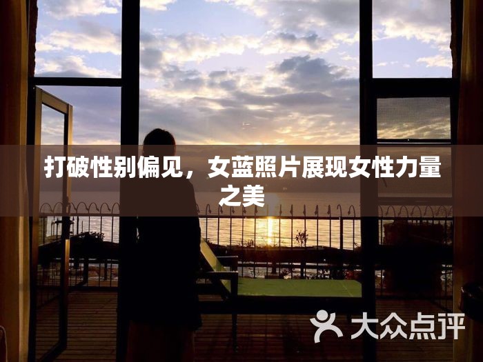 打破性別偏見(jiàn)，女藍(lán)照片展現(xiàn)女性力量之美