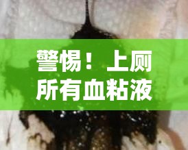 警惕！上廁所有血粘液流出，健康警鐘的信號(hào)