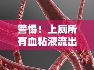 警惕！上廁所有血粘液流出，健康警鐘的信號(hào)