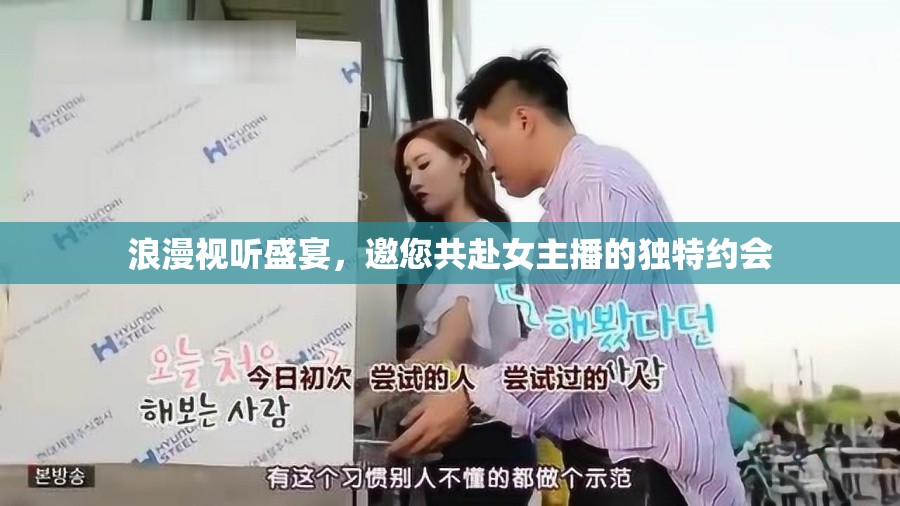 浪漫視聽(tīng)盛宴，邀您共赴女主播的獨(dú)特約會(huì)