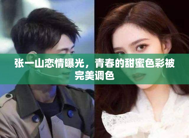 張一山戀情曝光，青春的甜蜜色彩被完美調(diào)色