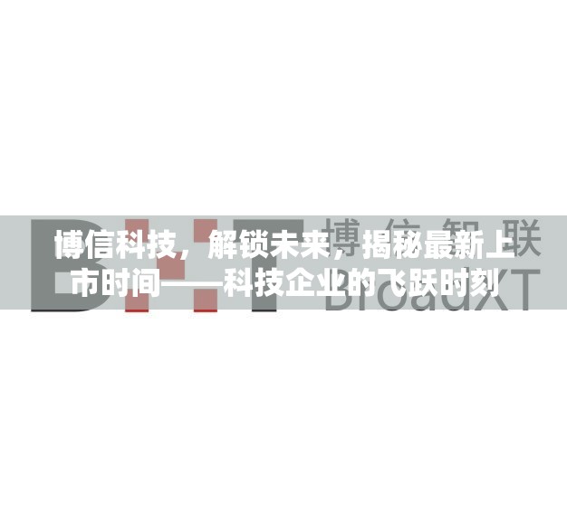 博信科技，解鎖未來，揭秘最新上市時(shí)間——科技企業(yè)的飛躍時(shí)刻