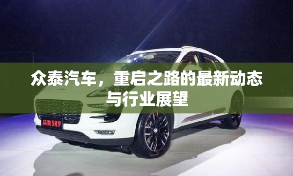 眾泰汽車，重啟之路的最新動態(tài)與行業(yè)展望