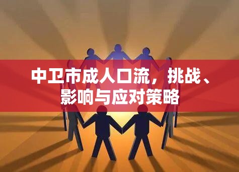 中衛(wèi)市成人口流，挑戰(zhàn)、影響與應(yīng)對(duì)策略