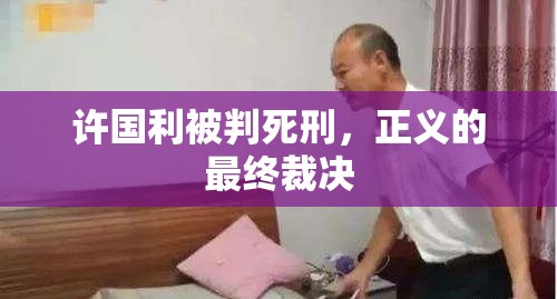 許國(guó)利被判死刑，正義的最終裁決