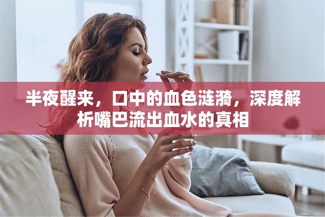 半夜醒來，口中的血色漣漪，深度解析嘴巴流出血水的真相