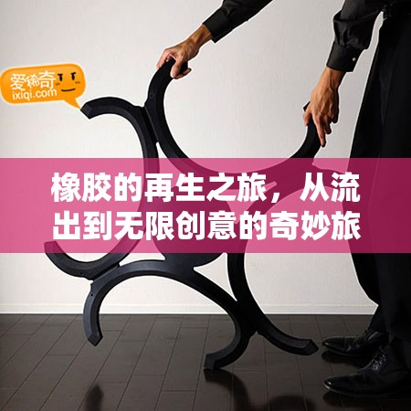 橡膠的再生之旅，從流出到無限創(chuàng)意的奇妙旅程
