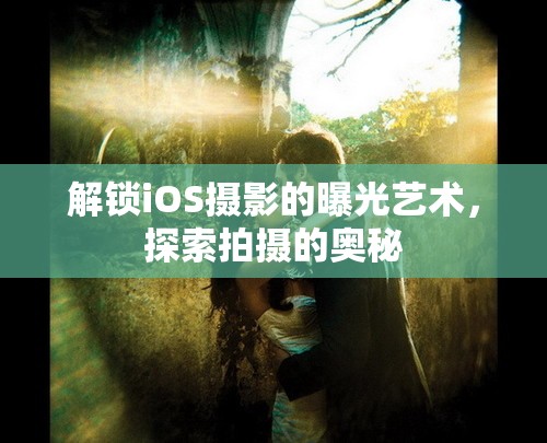 解鎖iOS攝影的曝光藝術(shù)，探索拍攝的奧秘